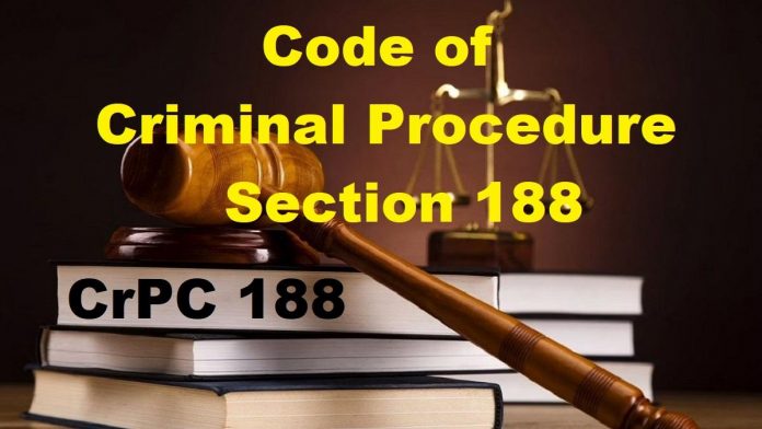 Section 188 of Criminal Procedure Code Criminal Procedure Code